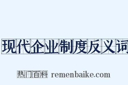 现代企业制度反义词是什么意思的图片